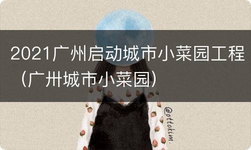 2021广州启动城市小菜园工程（广卅城市小菜园）