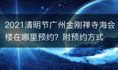2021清明节广州金刚禅寺海会楼在哪里预约？附预约方式