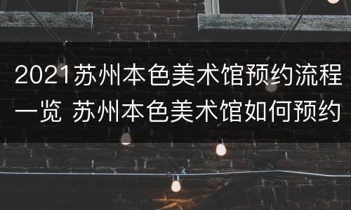 2021苏州本色美术馆预约流程一览 苏州本色美术馆如何预约
