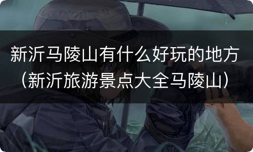 新沂马陵山有什么好玩的地方（新沂旅游景点大全马陵山）