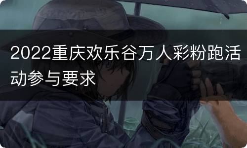 2022重庆欢乐谷万人彩粉跑活动参与要求