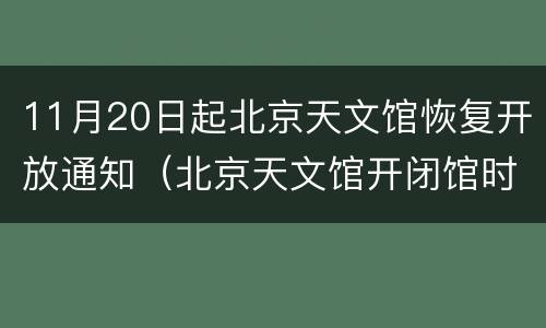 11月20日起北京天文馆恢复开放通知（北京天文馆开闭馆时间）