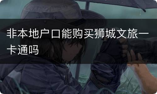 非本地户口能购买狮城文旅一卡通吗