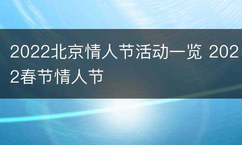 2022北京情人节活动一览 2022春节情人节