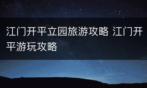 江门开平立园旅游攻略 江门开平游玩攻略