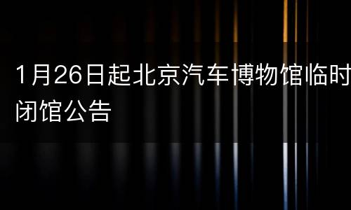 1月26日起北京汽车博物馆临时闭馆公告