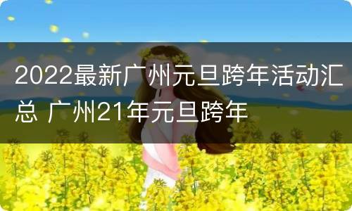 2022最新广州元旦跨年活动汇总 广州21年元旦跨年