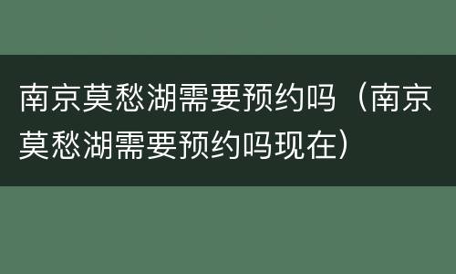 南京莫愁湖需要预约吗（南京莫愁湖需要预约吗现在）