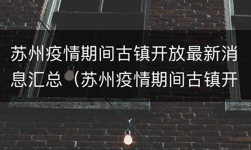 苏州疫情期间古镇开放最新消息汇总（苏州疫情期间古镇开放最新消息汇总图）