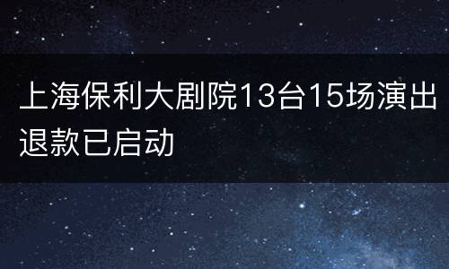 上海保利大剧院13台15场演出退款已启动