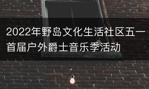 2022年野岛文化生活社区五一首届户外爵士音乐季活动
