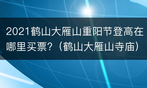 2021鹤山大雁山重阳节登高在哪里买票?（鹤山大雁山寺庙）