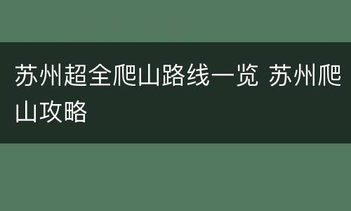 苏州超全爬山路线一览 苏州爬山攻略