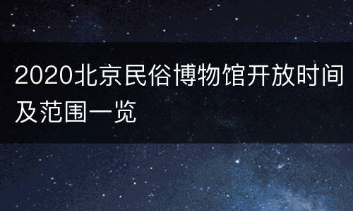 2020北京民俗博物馆开放时间及范围一览