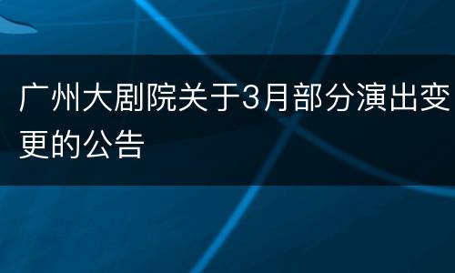 广州大剧院关于3月部分演出变更的公告