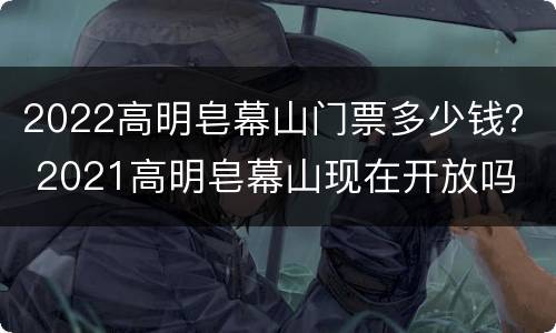 2022高明皂幕山门票多少钱？ 2021高明皂幕山现在开放吗