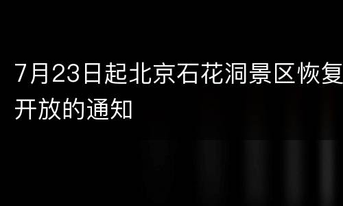 7月23日起北京石花洞景区恢复开放的通知