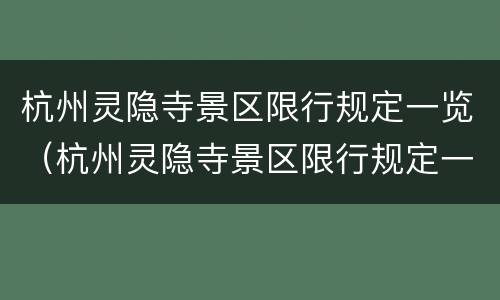 杭州灵隐寺景区限行规定一览（杭州灵隐寺景区限行规定一览表最新）