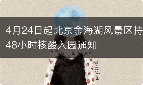 4月24日起北京金海湖风景区持48小时核酸入园通知