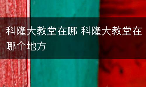 科隆大教堂在哪 科隆大教堂在哪个地方
