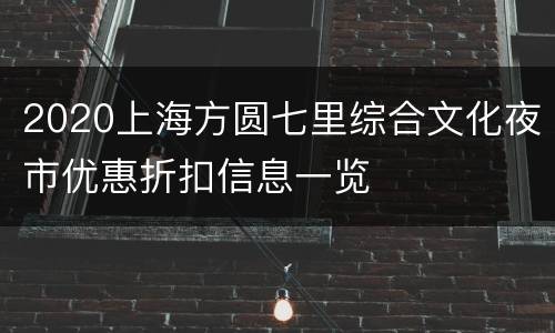 2020上海方圆七里综合文化夜市优惠折扣信息一览