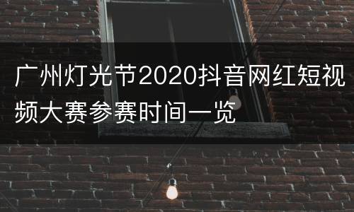 广州灯光节2020抖音网红短视频大赛参赛时间一览