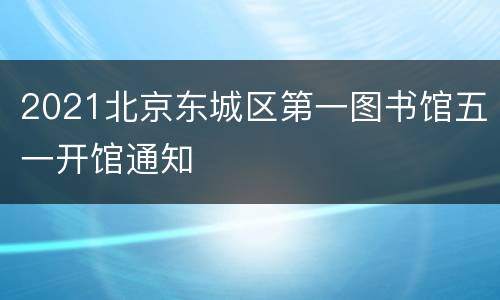2021北京东城区第一图书馆五一开馆通知