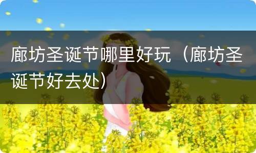 廊坊圣诞节哪里好玩（廊坊圣诞节好去处）