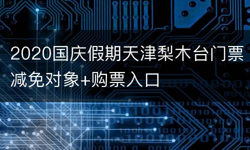 2020国庆假期天津梨木台门票减免对象+购票入口