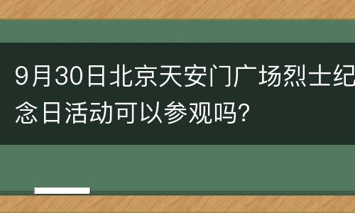 9月30日北京天安门广场烈士纪念日活动可以参观吗？