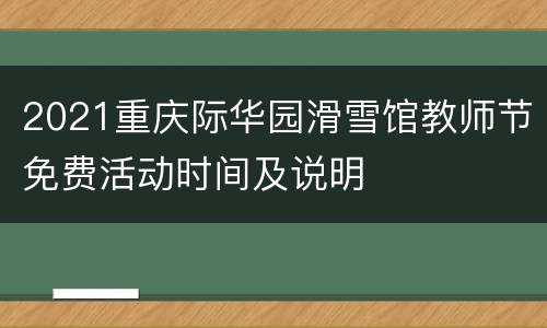 2021重庆际华园滑雪馆教师节免费活动时间及说明