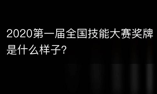2020第一届全国技能大赛奖牌是什么样子？