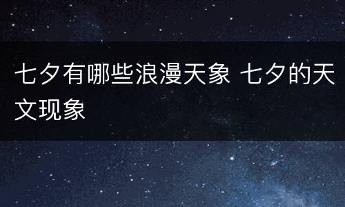 七夕有哪些浪漫天象 七夕的天文现象