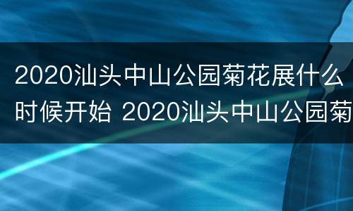 2020汕头中山公园菊花展什么时候开始 2020汕头中山公园菊花展什么时候开始举行