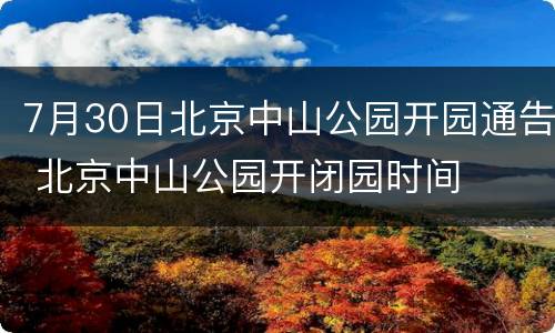 7月30日北京中山公园开园通告 北京中山公园开闭园时间