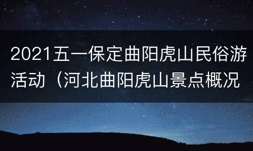 2021五一保定曲阳虎山民俗游活动（河北曲阳虎山景点概况）