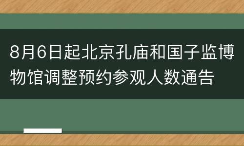 8月6日起北京孔庙和国子监博物馆调整预约参观人数通告
