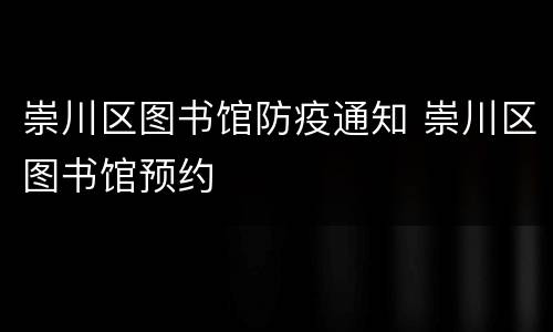 崇川区图书馆防疫通知 崇川区图书馆预约
