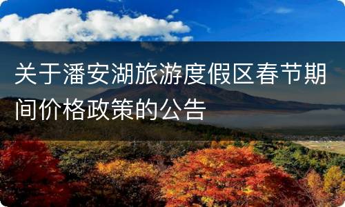 关于潘安湖旅游度假区春节期间价格政策的公告