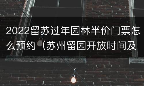 2022留苏过年园林半价门票怎么预约（苏州留园开放时间及门票）