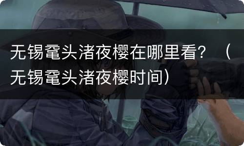 无锡鼋头渚夜樱在哪里看？（无锡鼋头渚夜樱时间）