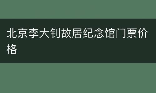 北京李大钊故居纪念馆门票价格