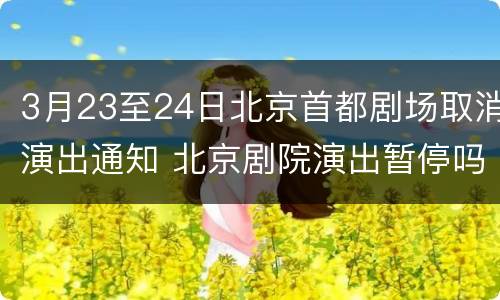 3月23至24日北京首都剧场取消演出通知 北京剧院演出暂停吗