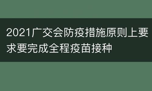 2021广交会防疫措施原则上要求要完成全程疫苗接种