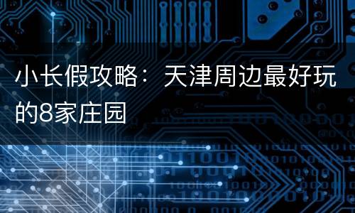 小长假攻略：天津周边最好玩的8家庄园