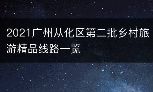2021广州从化区第二批乡村旅游精品线路一览