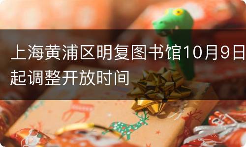 上海黄浦区明复图书馆10月9日起调整开放时间