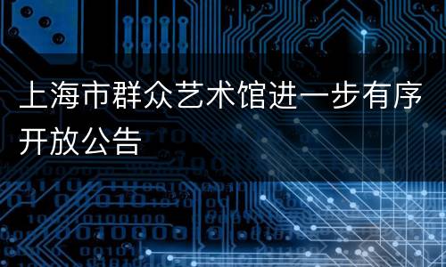 上海市群众艺术馆进一步有序开放公告