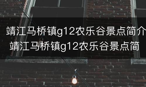 靖江马桥镇g12农乐谷景点简介 靖江马桥镇g12农乐谷景点简介电话