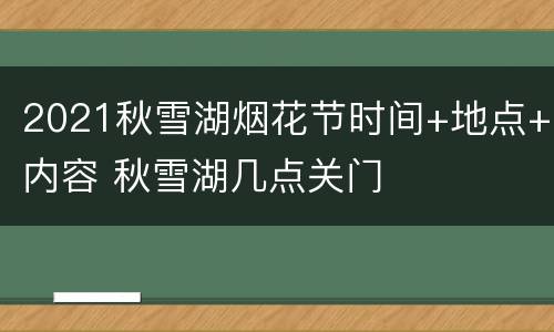 2021秋雪湖烟花节时间+地点+内容 秋雪湖几点关门